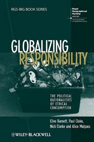 Globalizing Responsibility: The Political Rationalities of Ethical Consumption (RGS-IBG Book Series)