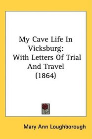 My Cave Life In Vicksburg: With Letters Of Trial And Travel (1864)