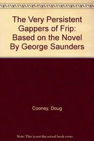 The Very Persistent Gappers of Frip: Based on the Novel By George Saunders