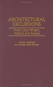 Architectural Excursions: Frank Lloyd Wright, Holland and Europe (Contributions to the Study of Art and Architecture)