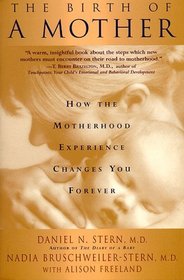 The Birth of a Mother: How the Motherhood Experience Changes You Forever