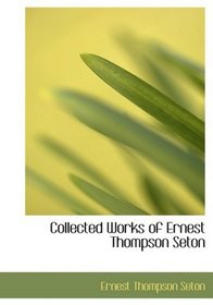 Collected Works of Ernest Thompson Seton (Large Print Edition)