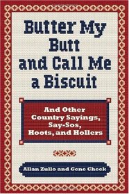Butter My Butt and Call Me a Biscuit: And Other Country Sayings, Say-Sos, Hoots, and Hollers