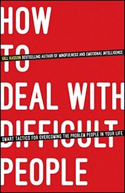 How To Deal With Difficult People: Smart Tactics for Overcoming the Problem People in Your Life