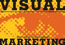 Visual Marketing: 99 Proven Ways for Small Businesses to Market with Images and Design