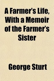 A Farmer's Life, With a Memoir of the Farmer's Sister
