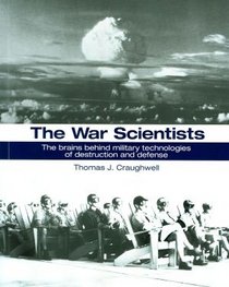 The War Scientists: The Brains Behind Military Technologies of Destruction and Defense