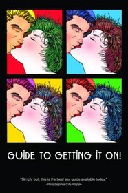 Guide to Getting It On!: Includes Dating, Kissing, Love, Sex, Romance, Marriage, Oral Sex, Fellatio, Cunnillingus, Intercourse, Orgasms, Masturbation, Cybersex, the Prostate,