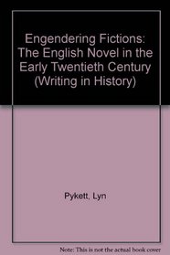 Engendering Fictions: The English Novel in the Early Twentieth Century (Writing in History)