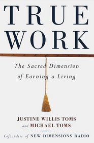 True Work : The Sacred Dimension of Earning a Living