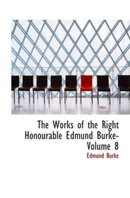The Works of the Right Honourable Edmund Burke- Volume 8