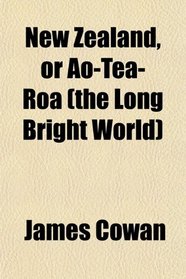 New Zealand, or Ao-Te-Roa (the Long Bright World)