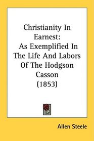 Christianity In Earnest: As Exemplified In The Life And Labors Of The Hodgson Casson (1853)