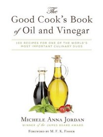The Good Cook?s Book of Oil and Vinegar: 100 Recipes for One of the World?s Most Important Culinary Duos