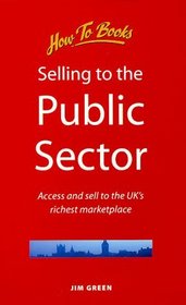 Selling to the Public Sector: Access and Sell to the UK's Richest Marketplace (Small Business)