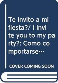 Te Invito a Mi Fiesta?: Como Comportarse En Una Fiesta (Buenos Modales/Please Come to My Party)