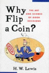 Why Flip a Coin?:  The Art and Science of Good Decisions
