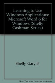 Learning to Use Windows Applications: Microsoft Word 6 for Windows (Shelly Cashman Series)