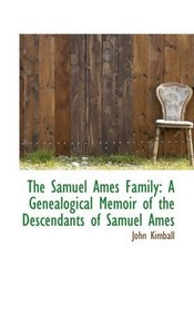 The Samuel Ames Family: A Genealogical Memoir of the Descendants of Samuel Ames