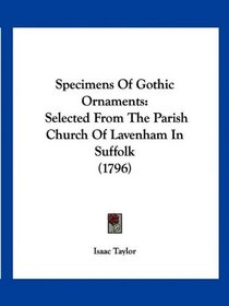 Specimens Of Gothic Ornaments: Selected From The Parish Church Of Lavenham In Suffolk (1796)