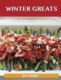 Winter Greats: Delicious Winter Recipes, The Top 46 Winter Recipes