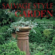 Salvage Style for the Garden: Simple Outdoor Projects Using Reclaimed Treasures