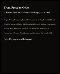 From Frege to Gdel: A Source Book in Mathematical Logic, 1879-1931 (Source Books in the History of the Science)