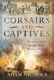 Corsairs and Captives: Narratives from the Age of the Barbary Pirates