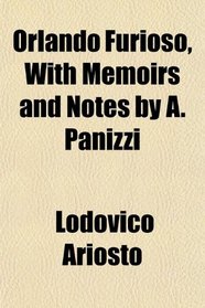 Orlando Furioso, With Memoirs and Notes by A. Panizzi