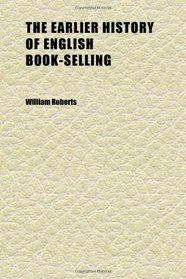 The Earlier History of English Book-Selling