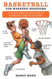 Basketball for Weekend Warriors: A Guide to Everything from Layups to Playground Legends to Leg Cramps (Weekend Warrior)