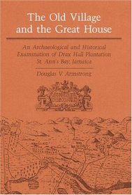 The Old Village and the Great House: An Archaeological and Historical Examination of Drax Hall Plantation, St. Ann's Bay, Jamaica (Blacks in the New World)