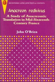 Anacreon Redivivus : A Study of Anacreontic Translation in Mid-Sixteenth-Century France (Recentiores: Later Latin Texts and Contexts)