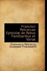 Francisci Petrarcae Epistol de Rebus Familiaribus et Vari