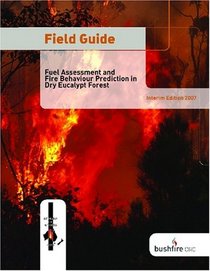 Field Guide: Fire in Dry Eucalypt Forest: Fuel Assessment and Fire Behaviour Prediction in Dry Eucalypt Forest