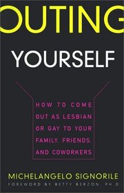 Outing Yourself: How to Come Out as Lesbian or Gay to Your Family, Friends, and Coworkers