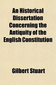 An Historical Dissertation Concerning the Antiquity of the English Constitution