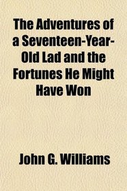 The Adventures of a Seventeen-Year-Old Lad and the Fortunes He Might Have Won