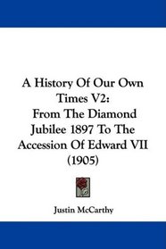 A History Of Our Own Times V2: From The Diamond Jubilee 1897 To The Accession Of Edward VII (1905)