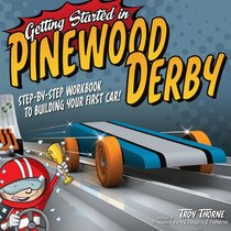 Getting Started in Pinewood Derby: Step-by-Step Workbook to Building Your First Car
