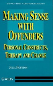 Making Sense with Offenders : Personal Constructs, Therapy and Change (Wiley Series in Offender Rehabilitation)