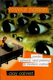 Voyeur Nation: Media, Privacy, and Peering in Modern Culture