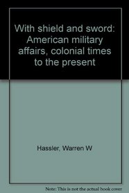 With shield and sword: American military affairs, colonial times to the present