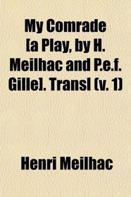 My Comrade [a Play, by H. Meilhac and P.e.f. Gille]. Transl (v. 1)