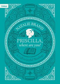 Priscilla, Where Are You? A Call to Joyful Theology