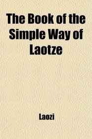 The Book of the Simple Way of Laotze