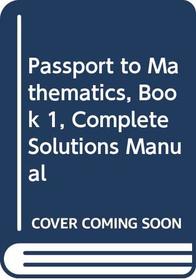 Passport to Mathematics, Book 1, Complete Solutions Manual