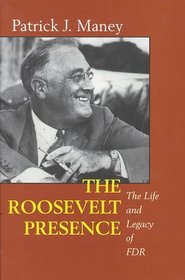 The Roosevelt Presence: The Life and Legacy of FDR