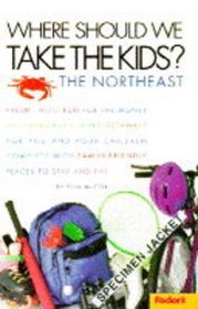 Where Should We Take the Kids?: Northeast : Fresh, Most-Fun-for-the-Money, Anything But Boring Getaways for You and Your Chi ldren, Complete with Family-Friendly Pla (1st ed)