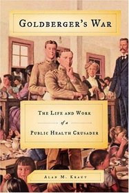 Goldberger's War : The Life and Work of a Public Health Crusader
